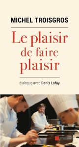 Le Plaisir de Faire Plaisir, Michel Troisgros, Dialogue Avec Denis Lafay