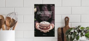 Angleterre, Tea, Piccalilli, Pasty – 60 Recettes et Autres Explorations de la Cuisine Anglaise – Aurélie Bellacicco et Sarah Lachhab