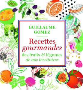 Recettes Gourmandes des Fruits & Légumes de Nos Territoires, Guillaume Gomez
