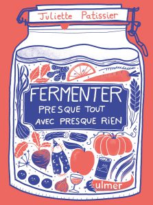 Fermenter Presque Tout Avec Presque Rien, Juliette Patissier