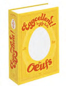Eggcellent ! le Gros Livre des Œufs – Cyril Rouquet Prévost & Mireille Sanchez