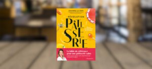 Révolution Pâtisserie : la Bible de la Pâtisserie Saine, Johanna le Pape